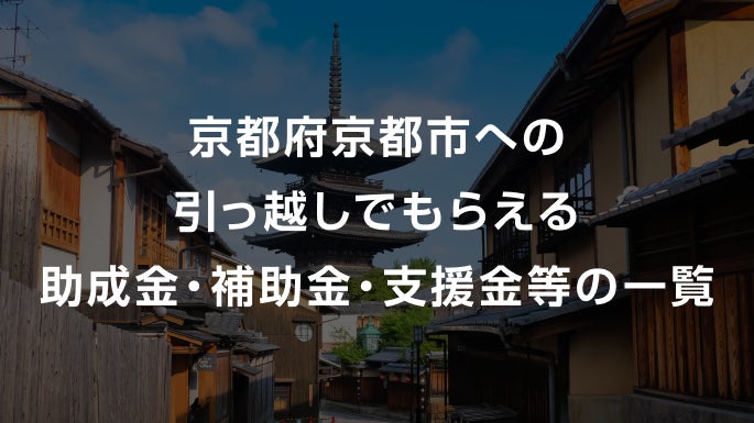 京都府京都市への引っ越しでもらえる助成金・補助金・支援金等の一覧