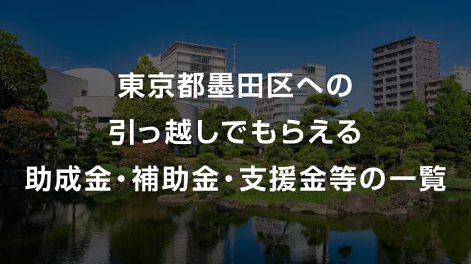 東京都墨田区への引っ越しでもらえる助成金・補助金・支援金等の一覧