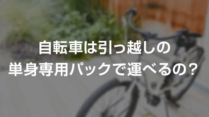 自転車は引っ越しの単身専用パックで運べるの？