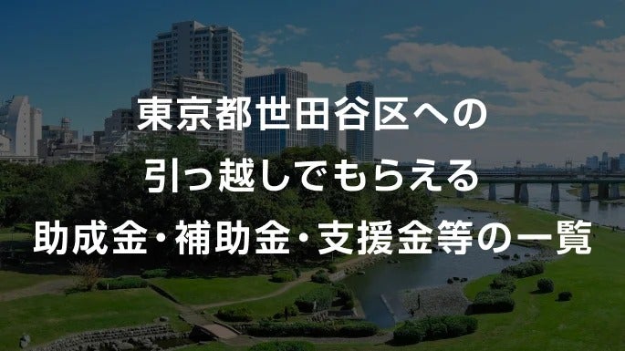 【2026年】 東京都世田谷区への引っ越しでもらえる助成金・補助金・支援金等の一覧
