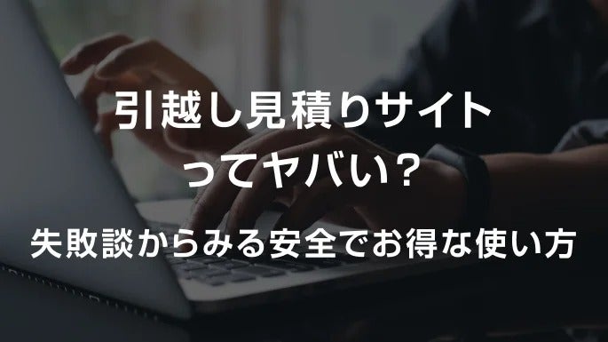 引越し一括見積りサイトってヤバい？デメリットとメリットを理解して安全に使う方法を紹介