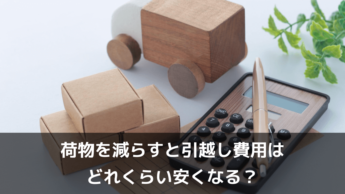 荷物を減らすと引越し費用は どれくらい安くなる？