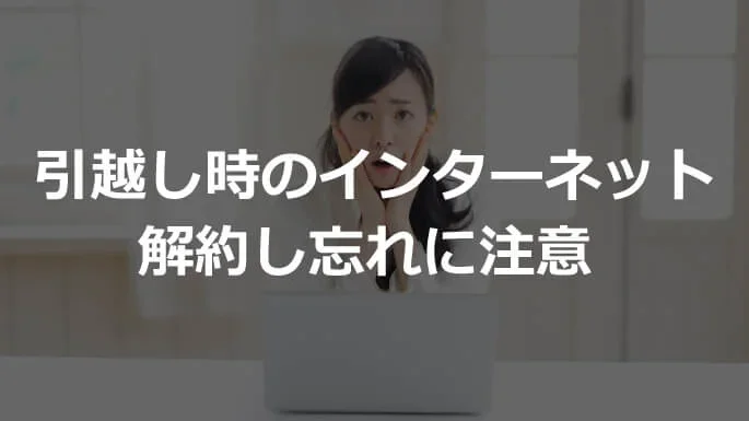 引越し時のインターネット解約し忘れに注意
