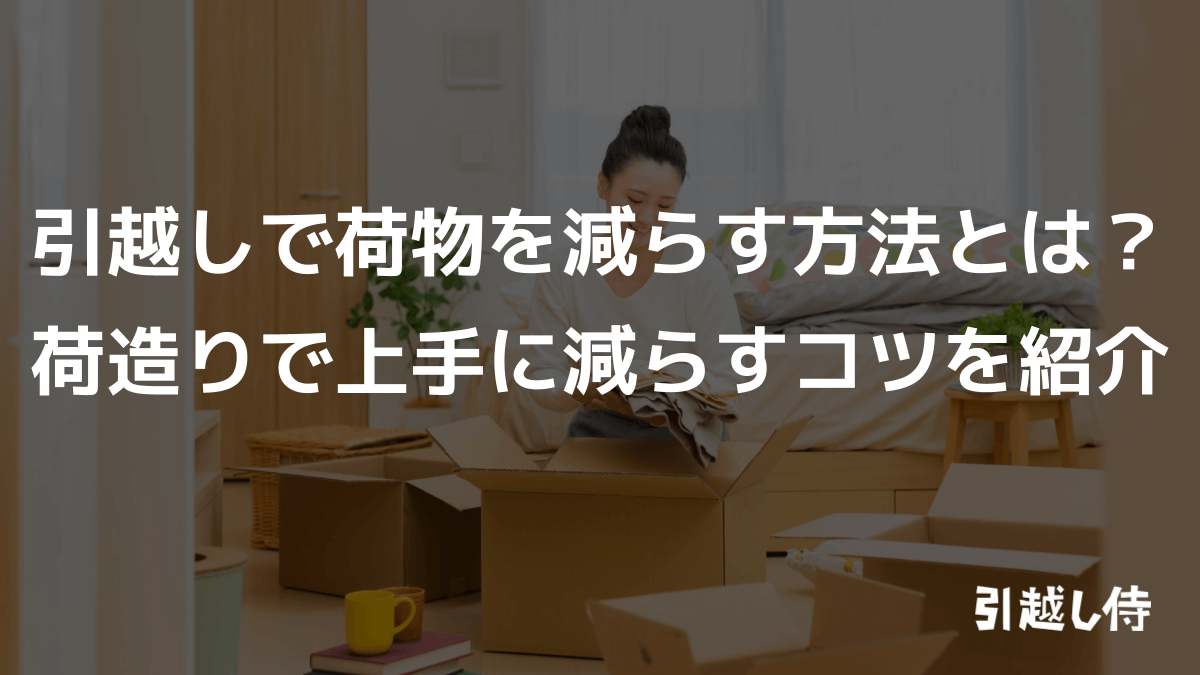 引越しで荷物を減らす方法とは？
荷造りで上手に減らすコツを紹介