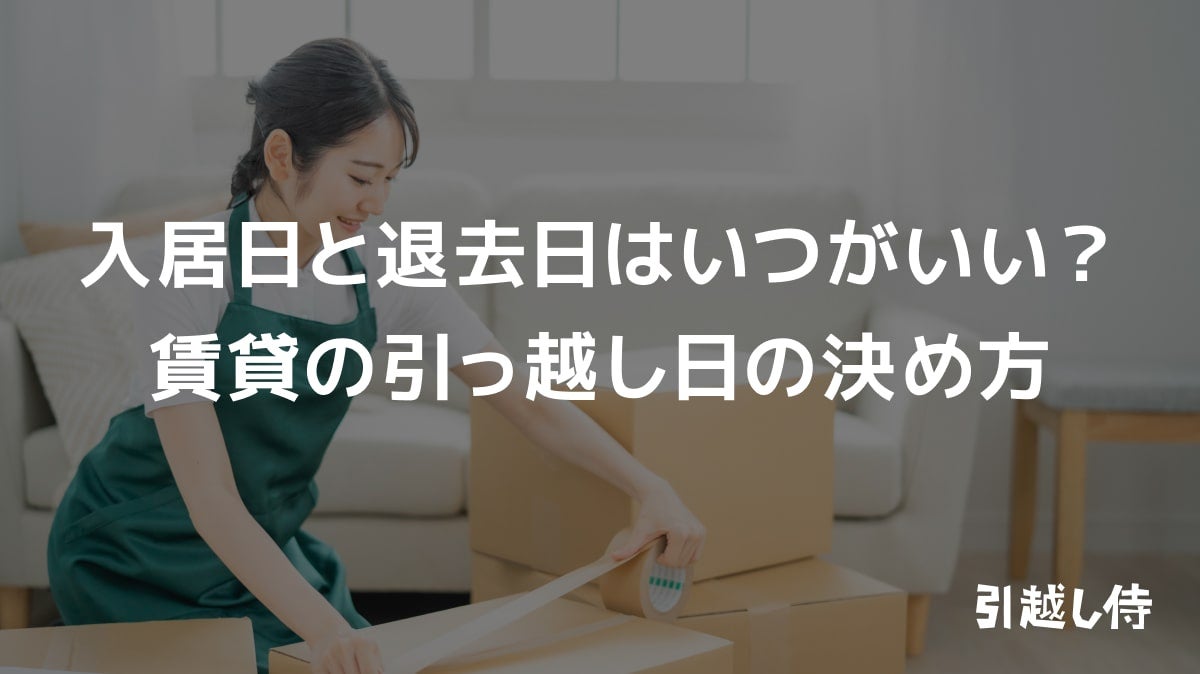 入居日と退去日はいつがいい？賃貸の引っ越し日の決め方
