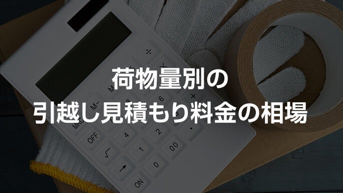 荷物量別の引っ越し見積もり料金の相場