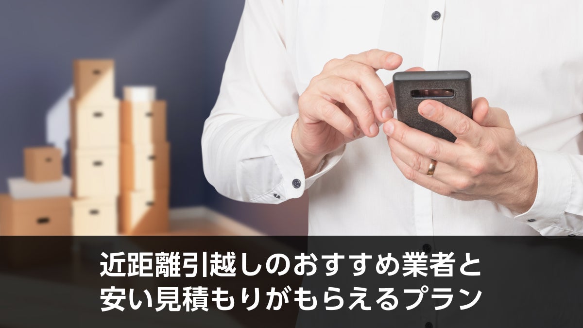 近距離引越しのおすすめ業者と安い見積もりがもらえるプラン