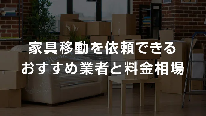 家具移動を依頼できるおすすめ業者と料金相場