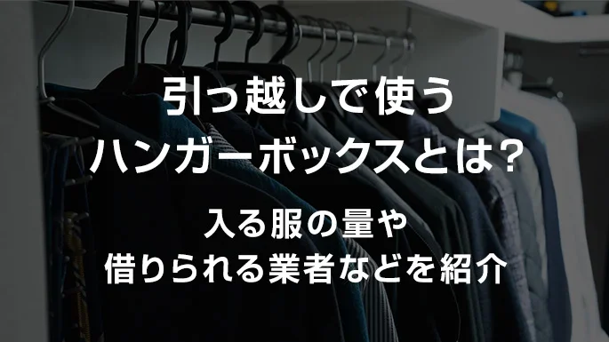 引っ越しで使うハンガーボックスとは？入る服の量や借りられる業者などを紹介