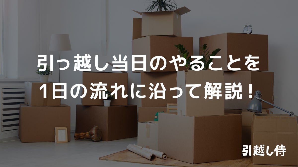 引っ越し当日の流れとやることまとめ!当日に必要なものも徹底解説