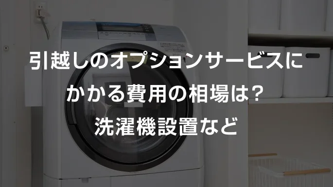 引越しのオプションサービスにかかる費用の相場は？洗濯機設置など