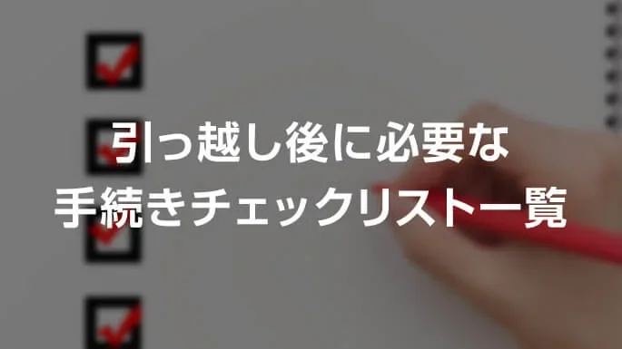 引っ越し後のやることリスト！必要な役所手続きやその他の手続きもチェック！