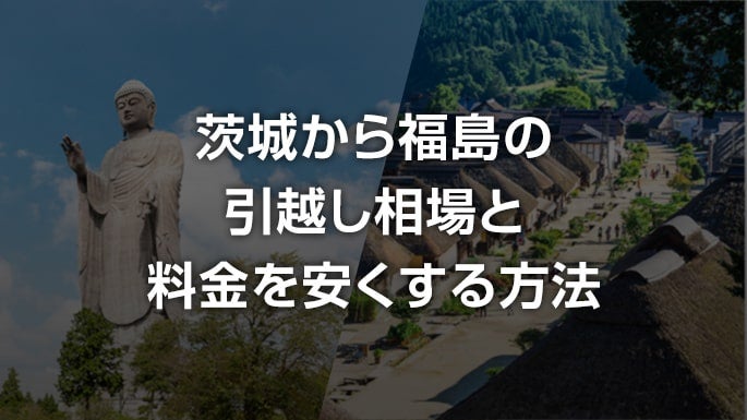 茨城県から福島県の引越し相場と料金を安くする方法