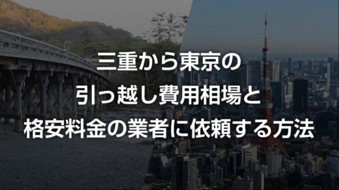 三重県から東京都の引っ越し費用相場と格安料金の業者に依頼する方法