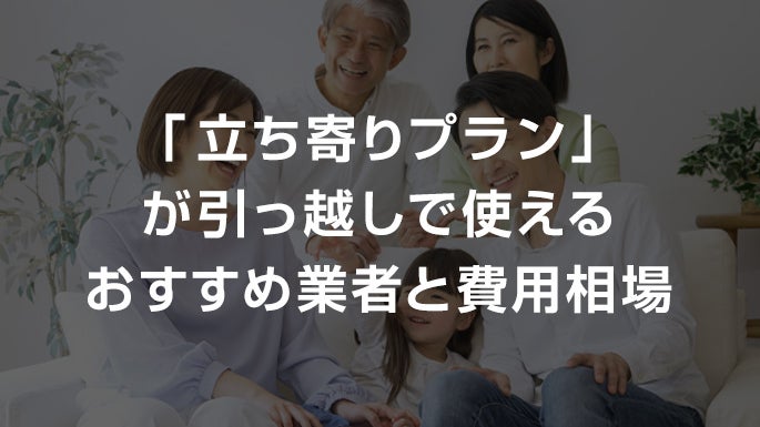 「立ち寄りプラン」が使えるおすすめ業者と費用相場